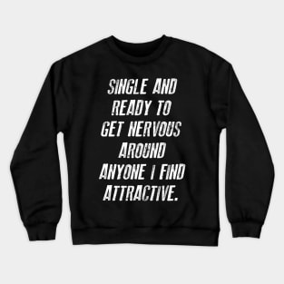 FUNNY - SINGLE AND READY TO GET NERVOUS AROUND ANYONE I FIND ATTRACTIVE Gift Sarcastic Shirt , Womens Shirt , Funny Humorous T-Shirt | Sarcastic Gifts Crewneck Sweatshirt